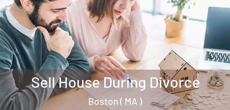  Sell House During Divorce Boston ( MA )