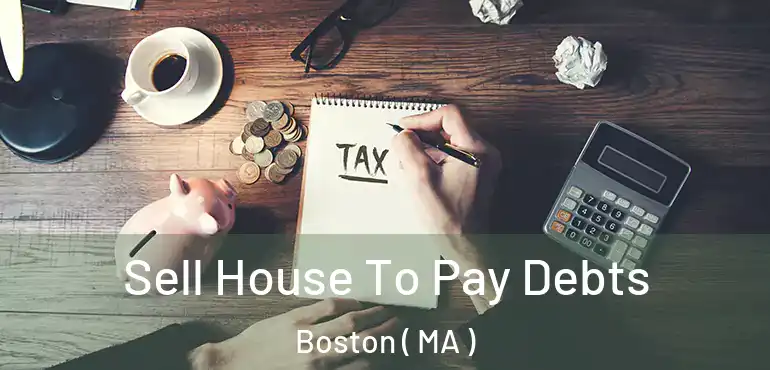  Sell House To Pay Debts Boston ( MA )