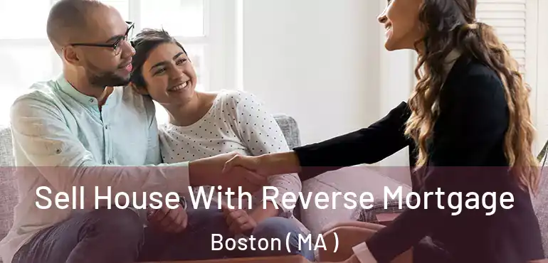  Sell House With Reverse Mortgage Boston ( MA )