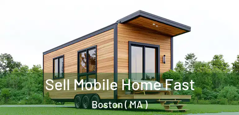  Sell Mobile Home Fast Boston ( MA )